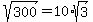 sqrt%28300%29=10%2Asqrt%283%29