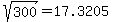 sqrt%28300%29+=+17.3205