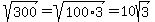 sqrt%28300%29+=+sqrt%28100%2A3%29+=+10sqrt%283%29