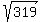sqrt%28319%29