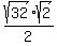 sqrt%2832%29%2F2+%2A+sqrt%282%29