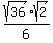 sqrt%2836%29%2Asqrt%282%29%2F6
