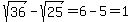 sqrt%2836%29-sqrt%2825%29=6-5=1