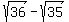 sqrt%2836%29-sqrt%2835%29