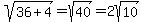 sqrt%2836%2B4%29=sqrt%2840%29=2sqrt%2810%29