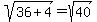 sqrt%2836%2B4%29+=+sqrt%2840%29