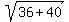 sqrt%2836%2B40%29