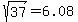 sqrt%2837%29=6.08
