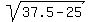 sqrt%2837.5+-+25%29