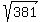 sqrt%28381%29