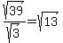 sqrt%2839%29%2Fsqrt%283%29=sqrt%2813%29