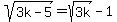 sqrt%283k-5%29+=+sqrt%283k%29+-1