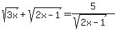 sqrt%283x%29%2Bsqrt%282x-1%29=+5%2F%28sqrt%282x-1%29%29
