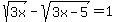 sqrt%283x%29+-+sqrt%283x-5%29+=+1