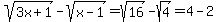 sqrt%283x%2B1%29-sqrt%28x-1%29+=+sqrt%2816%29-sqrt%284%29=4-2