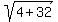 sqrt%284%2B32%29