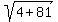 sqrt%284%2B81%29