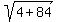 sqrt%284%2B84%29