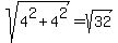 sqrt%284%5E2+%2B+4%5E2%29+=+sqrt%2832%29