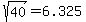 sqrt%2840%29+=+6.325