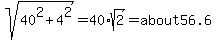 sqrt%2840%5E2%2B4%5E2%29=40%2Asqrt%282%29=about56.6