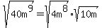 sqrt%2840m%5E9%29+=+sqrt%284m%5E8%29%2A+sqrt%2810m%29