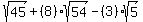 sqrt%2845%29%2B%288%29+sqrt+%2854%29-%283%29sqrt%285%29