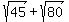 sqrt%2845%29%2Bsqrt%2880%29