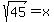 sqrt%2845%29+=+x