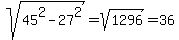 sqrt%2845%5E2+-+27%5E2%29+=+sqrt%281296%29+=+36