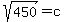 sqrt%28450%29+=+c