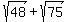 sqrt%2848%29%2Bsqrt%2875%29