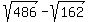 sqrt%28486%29-sqrt%28162%29