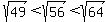 sqrt%2849%29+%3C+sqrt%2856%29+%3C+sqrt%2864%29