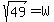 sqrt%2849%29+=+W