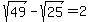 sqrt%2849%29-sqrt%2825%29=2