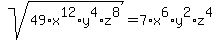 sqrt%2849%2Ax%5E12%2Ay%5E4%2Az%5E8%29=7%2Ax%5E6%2Ay%5E2%2Az%5E4