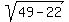 sqrt%2849-22%29
