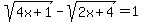 sqrt%284x%2B1%29-sqrt%282x%2B4%29=1