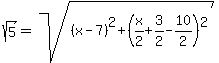 sqrt%285%29=sqrt%28%28x-7%29%5E2%2B%28x%2F2%2B3%2F2-10%2F2%29%5E2%29