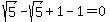sqrt%285%29-sqrt%285%29%2B1-1=0