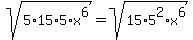 sqrt%285%2A15%2A5%2Ax%5E6%29=sqrt%2815%2A5%5E2%2Ax%5E6%29