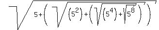 sqrt%285%2B%28sqrt%28%285%5E2%29%2B%28sqrt%28%285%5E4%29%2Bsqrt%285%5E8%29%29%29%29%29%29
