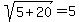 sqrt%285%2B20%29+=+5+