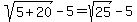 sqrt%285%2B20%29-5+=+sqrt%2825%29-5