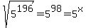 sqrt%285%5E196%29+=+5%5E98+=+5%5Ex