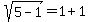 sqrt%285-1%29=1%2B1