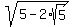 sqrt%285-2%2Asqrt%285%29%29