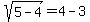 sqrt%285-4%29=4-3