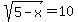 sqrt%285-x%29+=+10